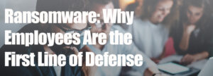 Ransomware Why Your Employees Are the First Line of Defense
