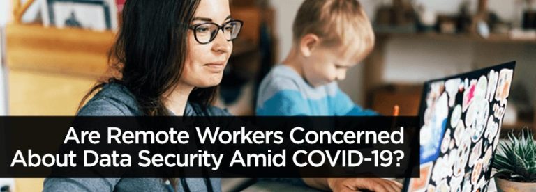 Are Remote Workers Concerned About Data Security Amid COVID-19 They Should Be